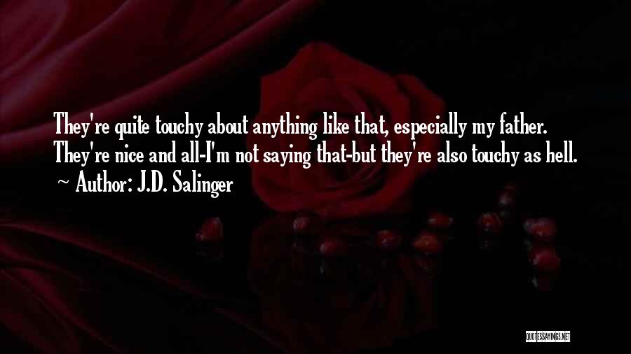 J.D. Salinger Quotes: They're Quite Touchy About Anything Like That, Especially My Father. They're Nice And All-i'm Not Saying That-but They're Also Touchy