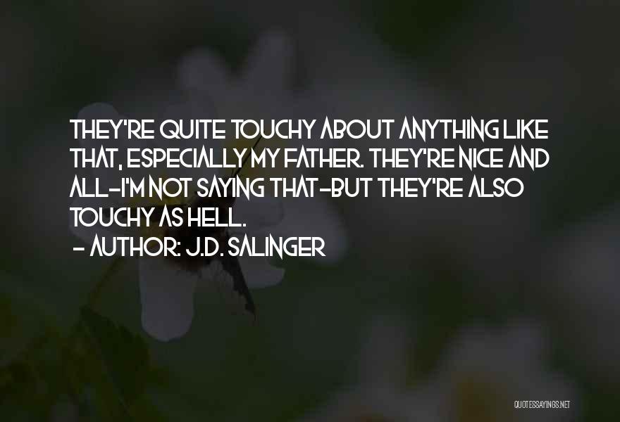 J.D. Salinger Quotes: They're Quite Touchy About Anything Like That, Especially My Father. They're Nice And All-i'm Not Saying That-but They're Also Touchy
