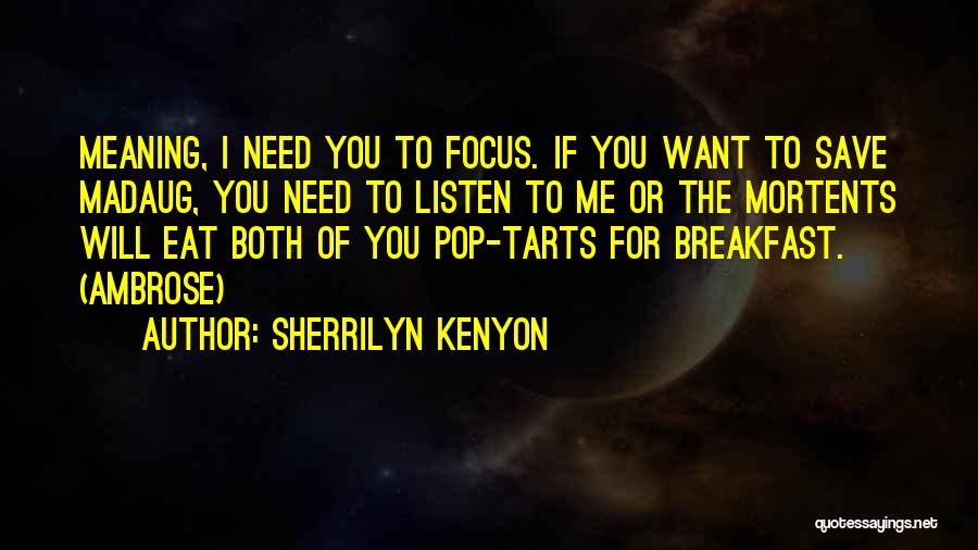 Sherrilyn Kenyon Quotes: Meaning, I Need You To Focus. If You Want To Save Madaug, You Need To Listen To Me Or The