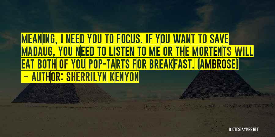 Sherrilyn Kenyon Quotes: Meaning, I Need You To Focus. If You Want To Save Madaug, You Need To Listen To Me Or The
