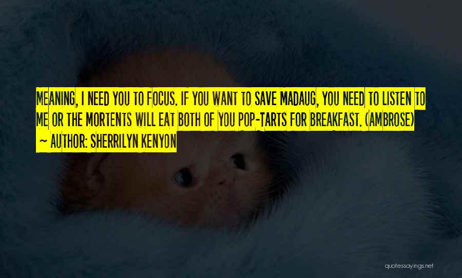 Sherrilyn Kenyon Quotes: Meaning, I Need You To Focus. If You Want To Save Madaug, You Need To Listen To Me Or The