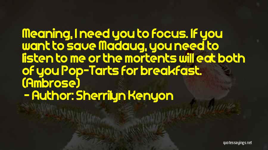 Sherrilyn Kenyon Quotes: Meaning, I Need You To Focus. If You Want To Save Madaug, You Need To Listen To Me Or The