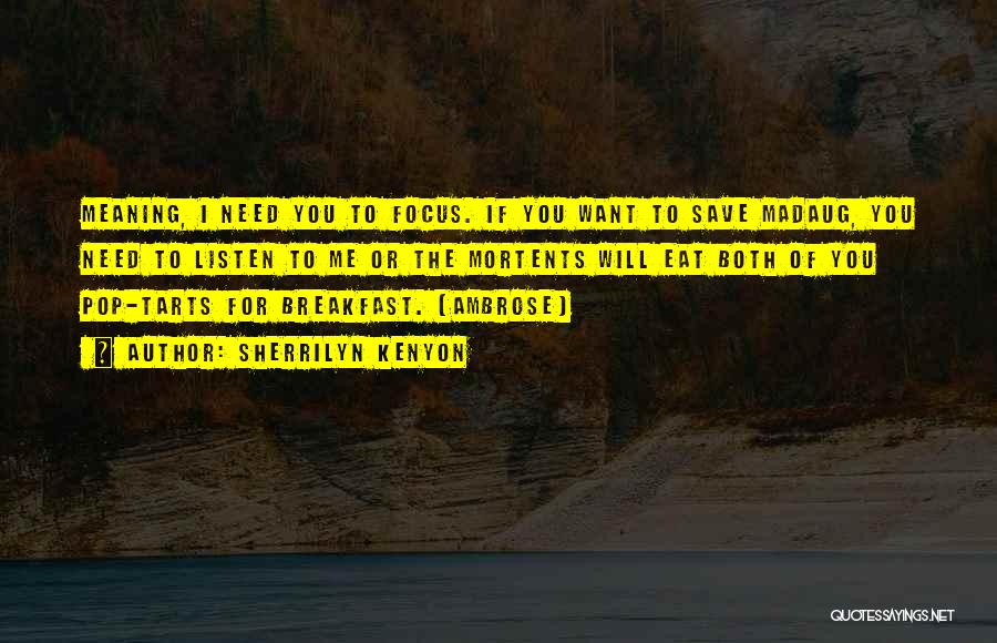 Sherrilyn Kenyon Quotes: Meaning, I Need You To Focus. If You Want To Save Madaug, You Need To Listen To Me Or The