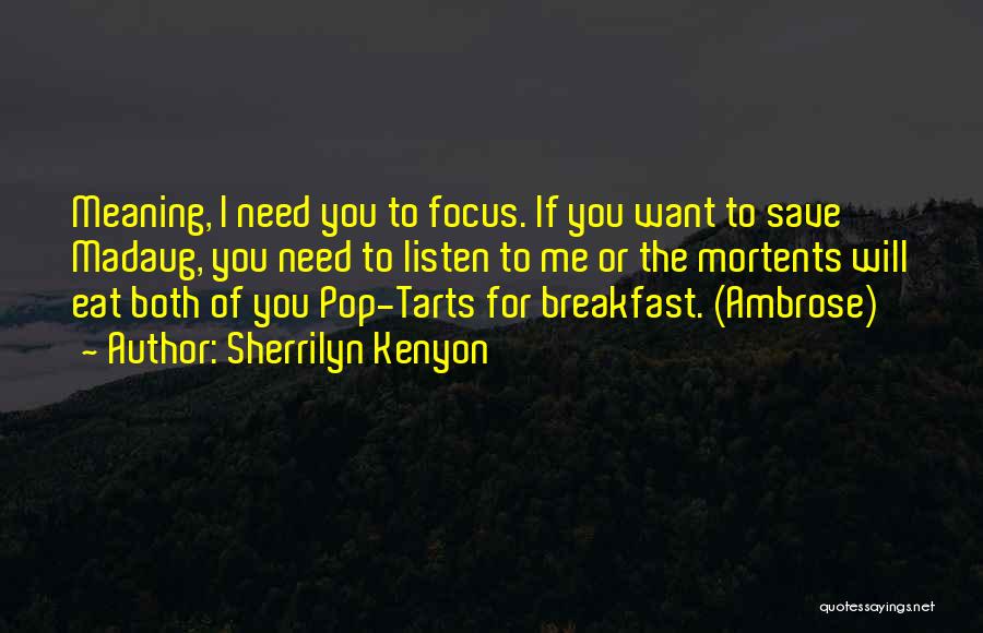 Sherrilyn Kenyon Quotes: Meaning, I Need You To Focus. If You Want To Save Madaug, You Need To Listen To Me Or The