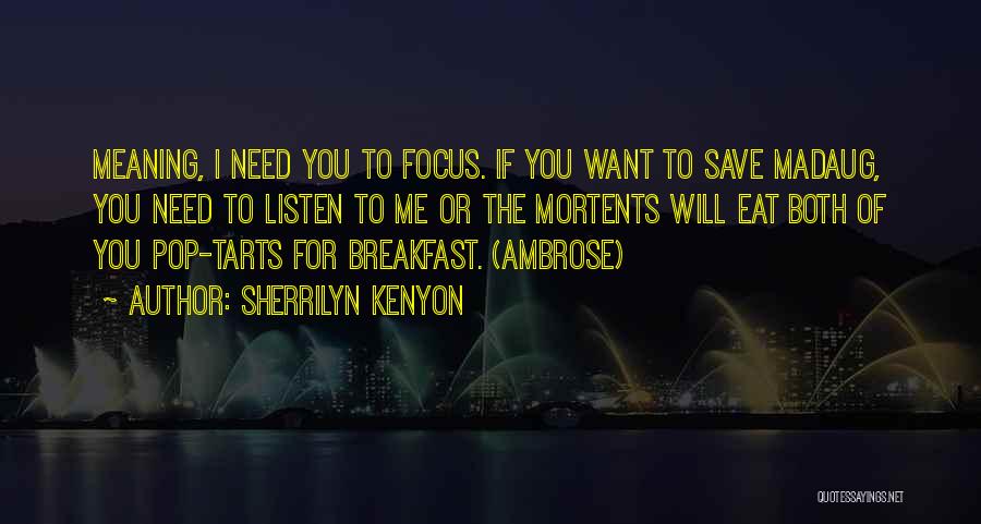 Sherrilyn Kenyon Quotes: Meaning, I Need You To Focus. If You Want To Save Madaug, You Need To Listen To Me Or The