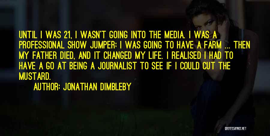 Jonathan Dimbleby Quotes: Until I Was 21, I Wasn't Going Into The Media. I Was A Professional Show Jumper; I Was Going To