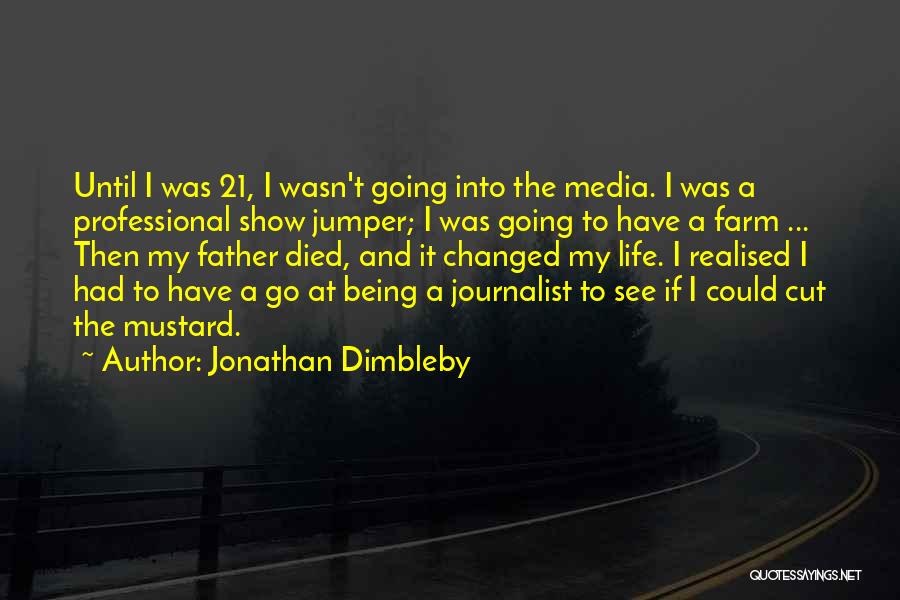 Jonathan Dimbleby Quotes: Until I Was 21, I Wasn't Going Into The Media. I Was A Professional Show Jumper; I Was Going To