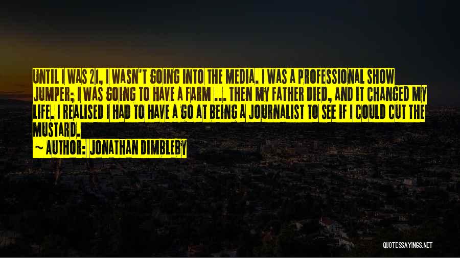 Jonathan Dimbleby Quotes: Until I Was 21, I Wasn't Going Into The Media. I Was A Professional Show Jumper; I Was Going To