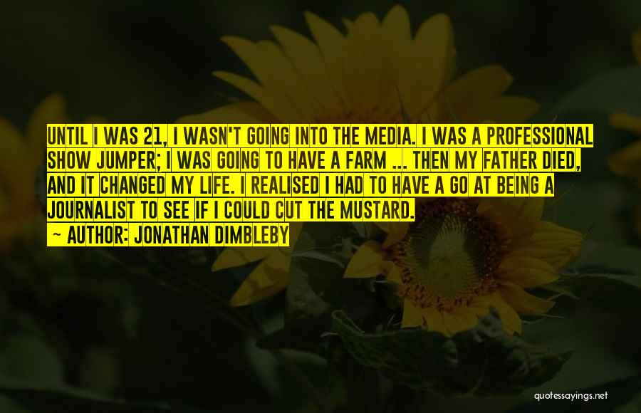 Jonathan Dimbleby Quotes: Until I Was 21, I Wasn't Going Into The Media. I Was A Professional Show Jumper; I Was Going To