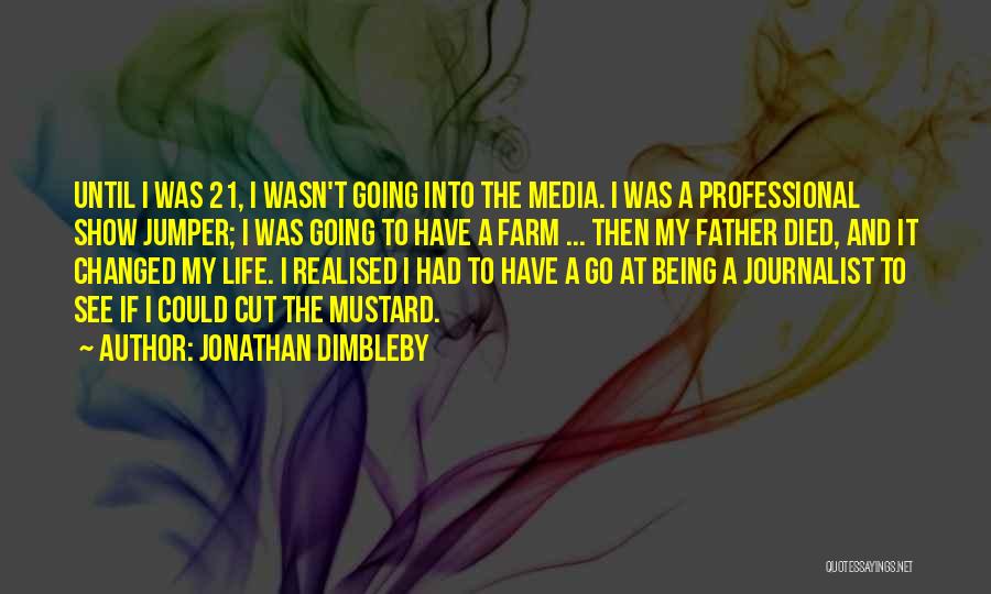 Jonathan Dimbleby Quotes: Until I Was 21, I Wasn't Going Into The Media. I Was A Professional Show Jumper; I Was Going To