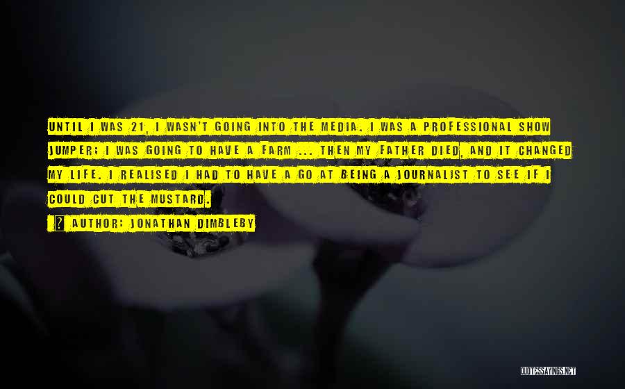 Jonathan Dimbleby Quotes: Until I Was 21, I Wasn't Going Into The Media. I Was A Professional Show Jumper; I Was Going To