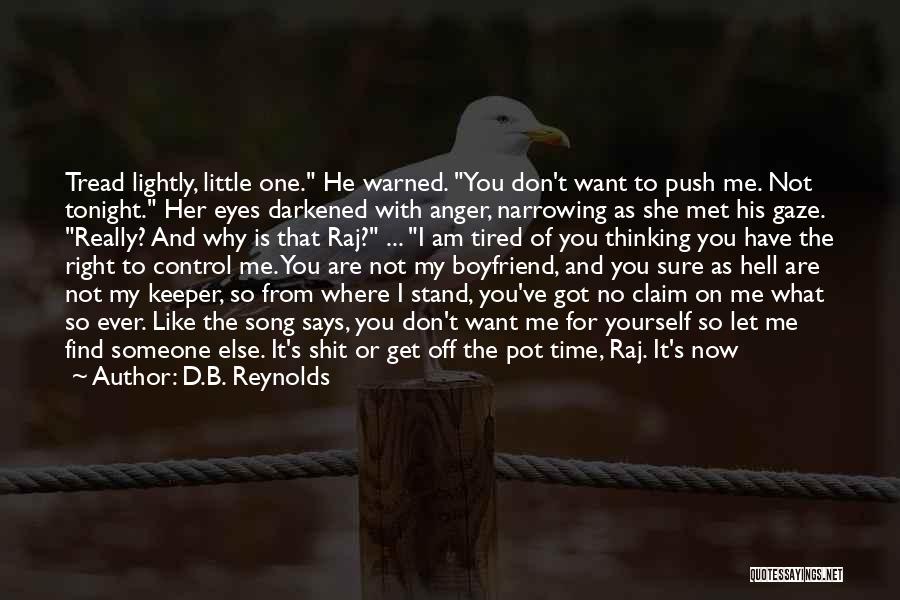 D.B. Reynolds Quotes: Tread Lightly, Little One. He Warned. You Don't Want To Push Me. Not Tonight. Her Eyes Darkened With Anger, Narrowing