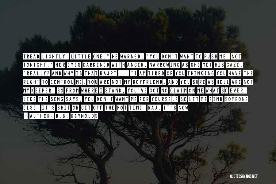 D.B. Reynolds Quotes: Tread Lightly, Little One. He Warned. You Don't Want To Push Me. Not Tonight. Her Eyes Darkened With Anger, Narrowing
