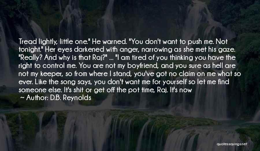 D.B. Reynolds Quotes: Tread Lightly, Little One. He Warned. You Don't Want To Push Me. Not Tonight. Her Eyes Darkened With Anger, Narrowing