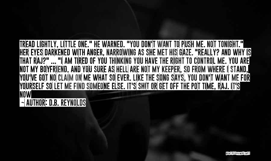 D.B. Reynolds Quotes: Tread Lightly, Little One. He Warned. You Don't Want To Push Me. Not Tonight. Her Eyes Darkened With Anger, Narrowing