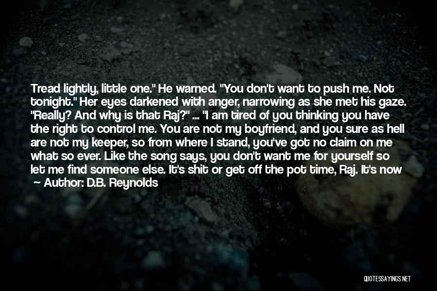 D.B. Reynolds Quotes: Tread Lightly, Little One. He Warned. You Don't Want To Push Me. Not Tonight. Her Eyes Darkened With Anger, Narrowing