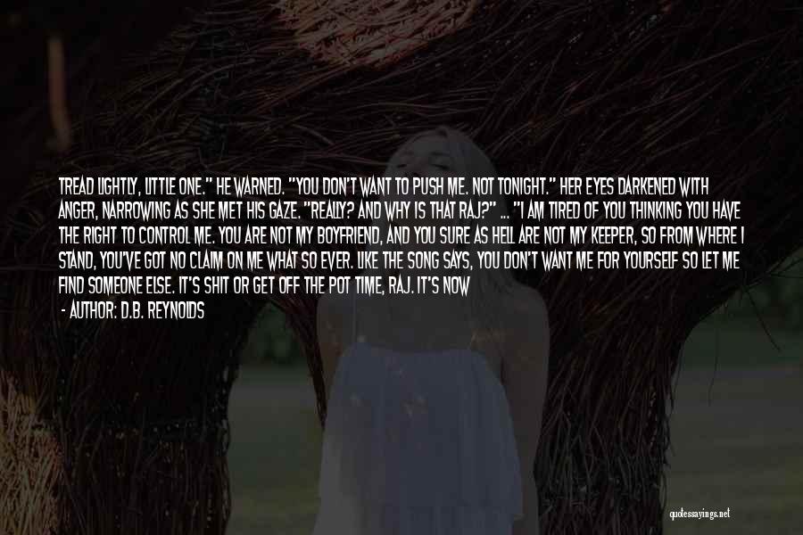 D.B. Reynolds Quotes: Tread Lightly, Little One. He Warned. You Don't Want To Push Me. Not Tonight. Her Eyes Darkened With Anger, Narrowing