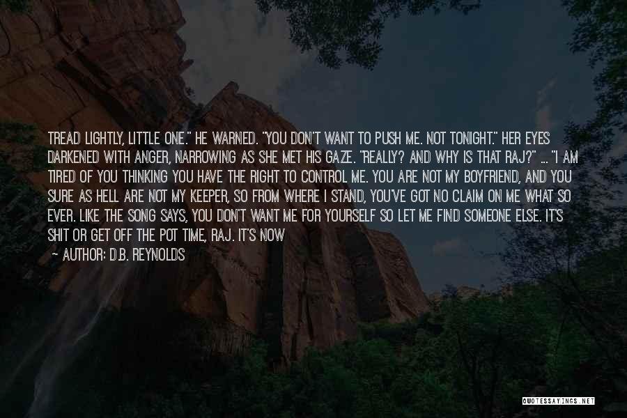 D.B. Reynolds Quotes: Tread Lightly, Little One. He Warned. You Don't Want To Push Me. Not Tonight. Her Eyes Darkened With Anger, Narrowing