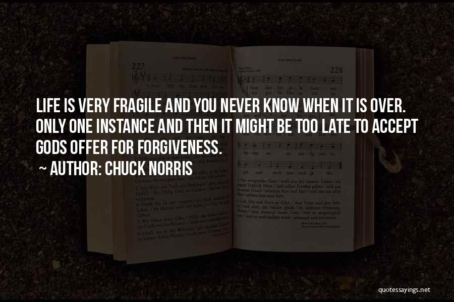 Chuck Norris Quotes: Life Is Very Fragile And You Never Know When It Is Over. Only One Instance And Then It Might Be