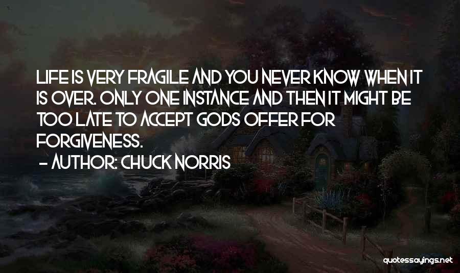 Chuck Norris Quotes: Life Is Very Fragile And You Never Know When It Is Over. Only One Instance And Then It Might Be