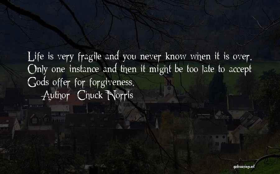 Chuck Norris Quotes: Life Is Very Fragile And You Never Know When It Is Over. Only One Instance And Then It Might Be