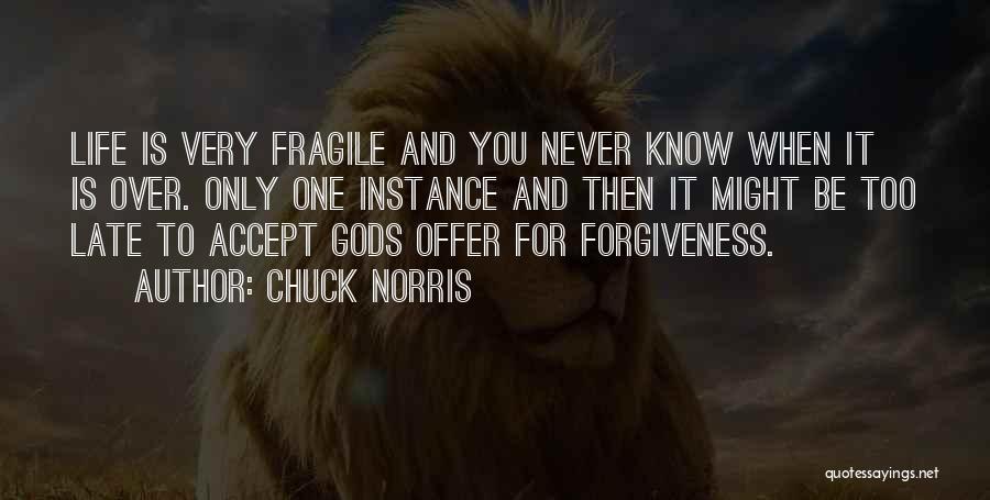 Chuck Norris Quotes: Life Is Very Fragile And You Never Know When It Is Over. Only One Instance And Then It Might Be