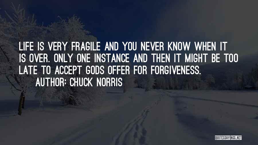 Chuck Norris Quotes: Life Is Very Fragile And You Never Know When It Is Over. Only One Instance And Then It Might Be