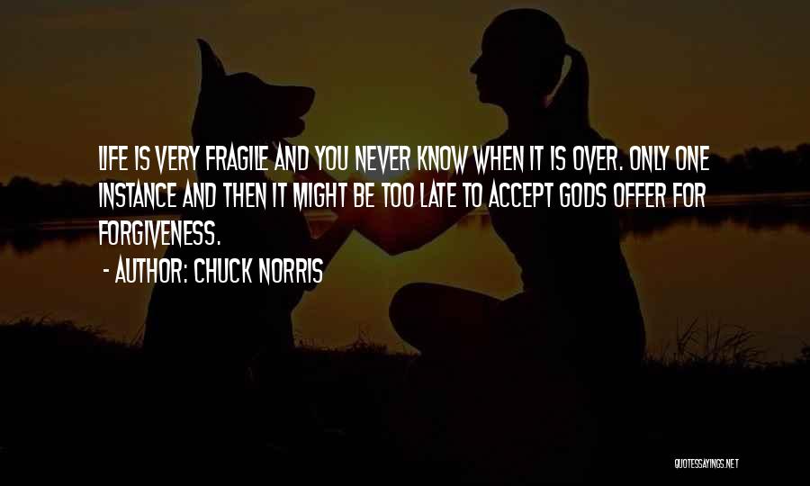 Chuck Norris Quotes: Life Is Very Fragile And You Never Know When It Is Over. Only One Instance And Then It Might Be