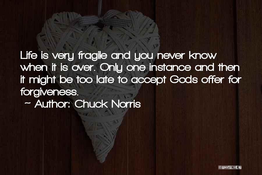 Chuck Norris Quotes: Life Is Very Fragile And You Never Know When It Is Over. Only One Instance And Then It Might Be