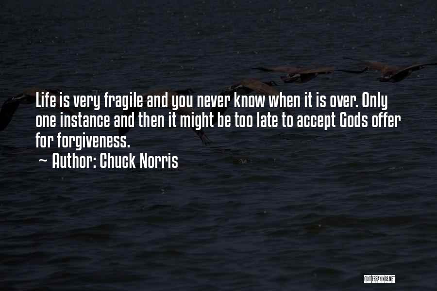 Chuck Norris Quotes: Life Is Very Fragile And You Never Know When It Is Over. Only One Instance And Then It Might Be