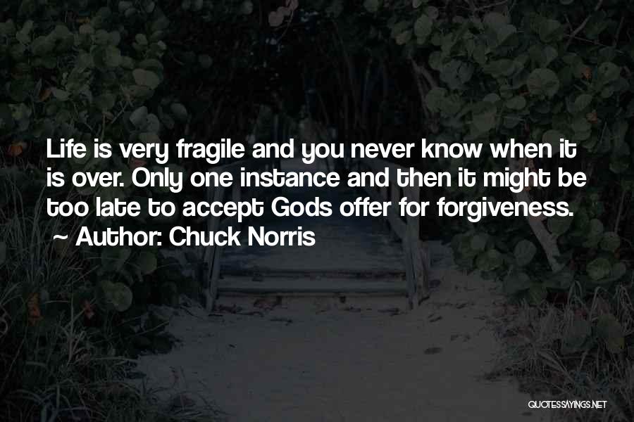 Chuck Norris Quotes: Life Is Very Fragile And You Never Know When It Is Over. Only One Instance And Then It Might Be