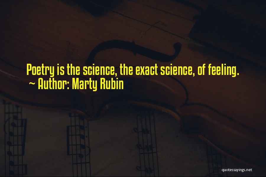Marty Rubin Quotes: Poetry Is The Science, The Exact Science, Of Feeling.