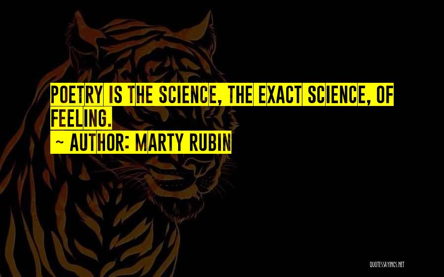 Marty Rubin Quotes: Poetry Is The Science, The Exact Science, Of Feeling.