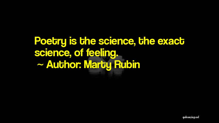 Marty Rubin Quotes: Poetry Is The Science, The Exact Science, Of Feeling.