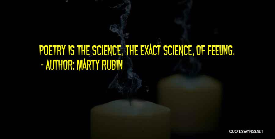 Marty Rubin Quotes: Poetry Is The Science, The Exact Science, Of Feeling.