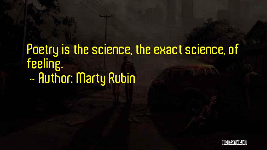 Marty Rubin Quotes: Poetry Is The Science, The Exact Science, Of Feeling.