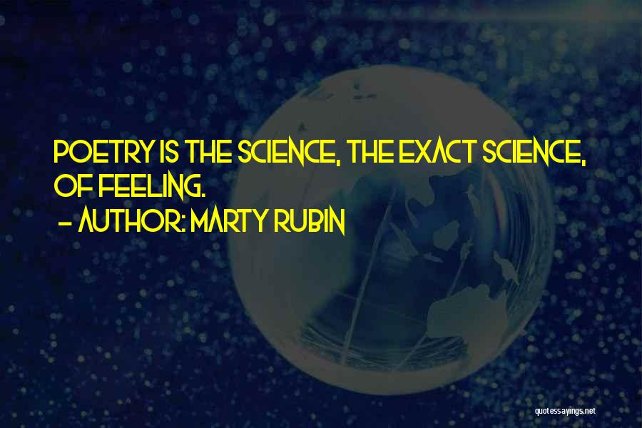 Marty Rubin Quotes: Poetry Is The Science, The Exact Science, Of Feeling.