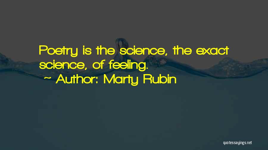 Marty Rubin Quotes: Poetry Is The Science, The Exact Science, Of Feeling.