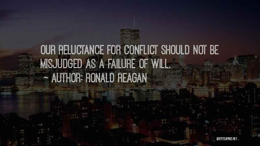 Ronald Reagan Quotes: Our Reluctance For Conflict Should Not Be Misjudged As A Failure Of Will.
