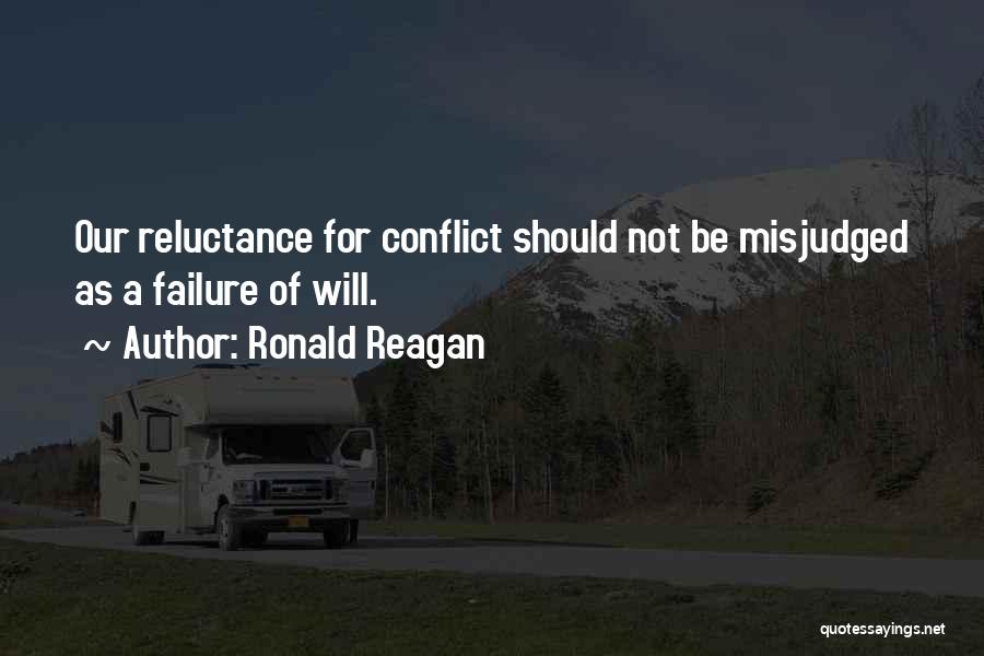 Ronald Reagan Quotes: Our Reluctance For Conflict Should Not Be Misjudged As A Failure Of Will.