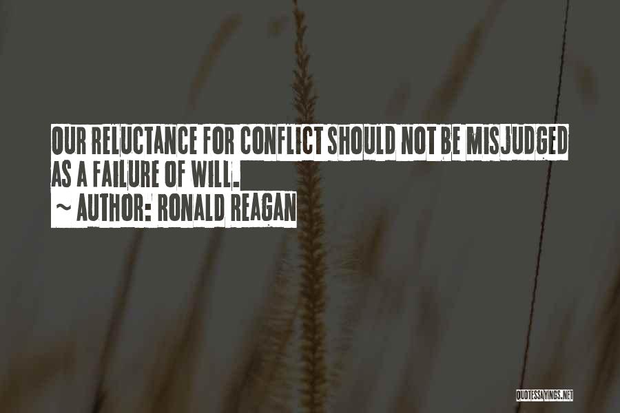 Ronald Reagan Quotes: Our Reluctance For Conflict Should Not Be Misjudged As A Failure Of Will.