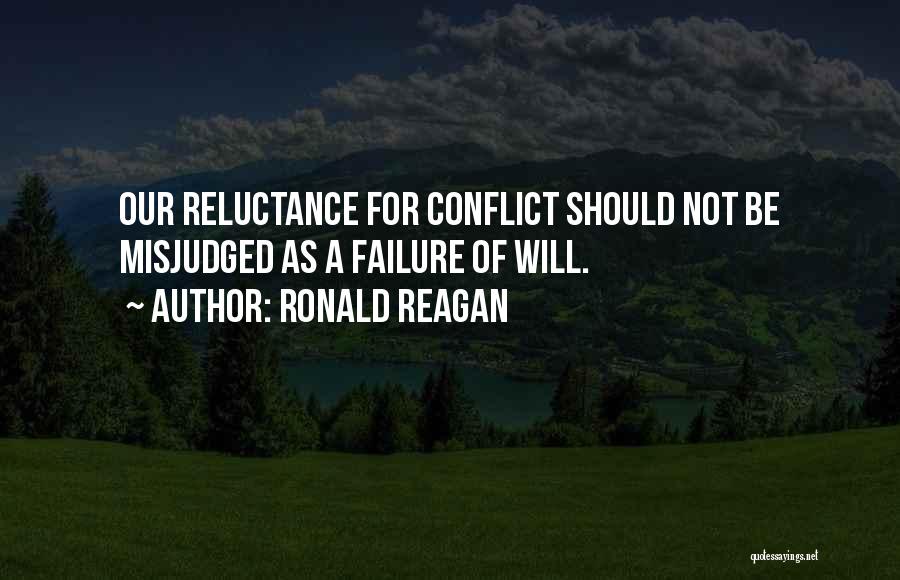Ronald Reagan Quotes: Our Reluctance For Conflict Should Not Be Misjudged As A Failure Of Will.
