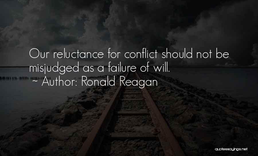 Ronald Reagan Quotes: Our Reluctance For Conflict Should Not Be Misjudged As A Failure Of Will.