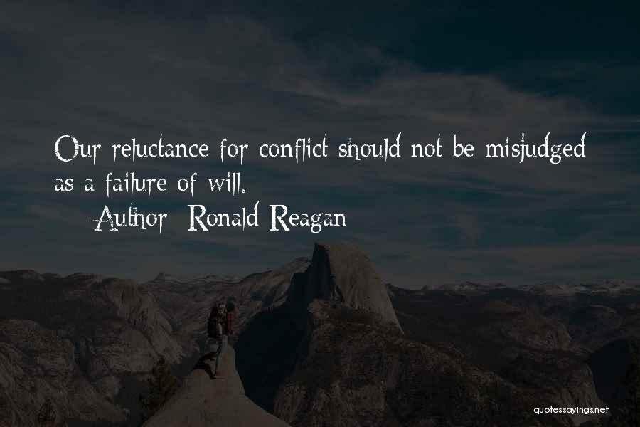 Ronald Reagan Quotes: Our Reluctance For Conflict Should Not Be Misjudged As A Failure Of Will.
