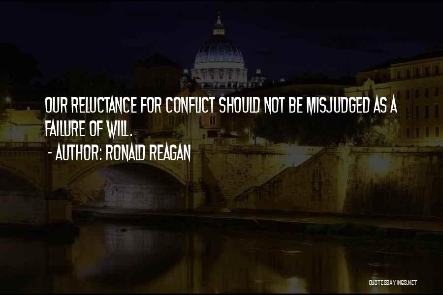 Ronald Reagan Quotes: Our Reluctance For Conflict Should Not Be Misjudged As A Failure Of Will.