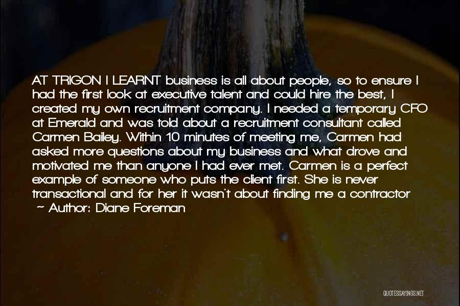 Diane Foreman Quotes: At Trigon I Learnt Business Is All About People, So To Ensure I Had The First Look At Executive Talent