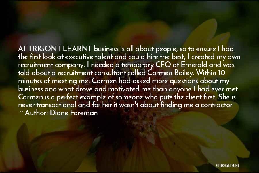 Diane Foreman Quotes: At Trigon I Learnt Business Is All About People, So To Ensure I Had The First Look At Executive Talent