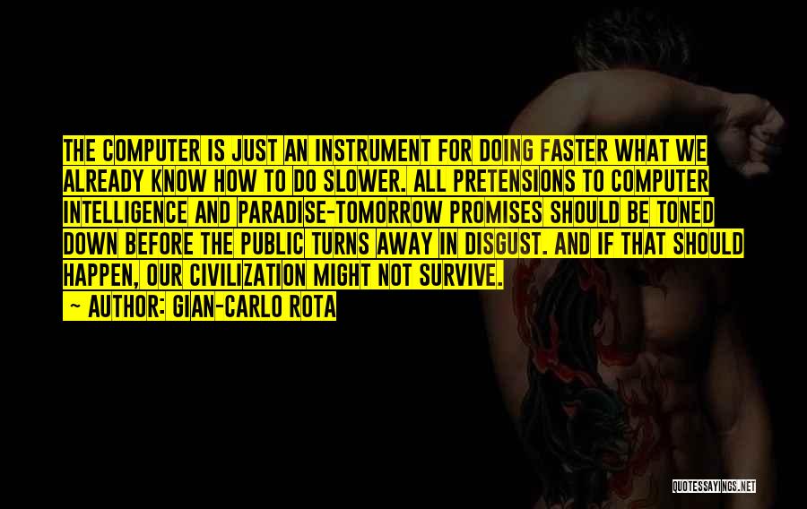 Gian-Carlo Rota Quotes: The Computer Is Just An Instrument For Doing Faster What We Already Know How To Do Slower. All Pretensions To