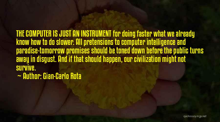 Gian-Carlo Rota Quotes: The Computer Is Just An Instrument For Doing Faster What We Already Know How To Do Slower. All Pretensions To