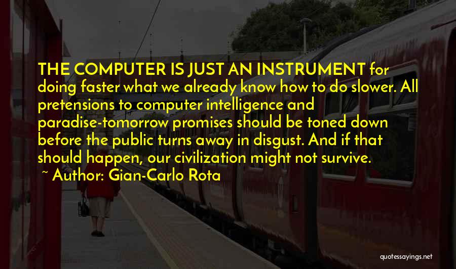 Gian-Carlo Rota Quotes: The Computer Is Just An Instrument For Doing Faster What We Already Know How To Do Slower. All Pretensions To